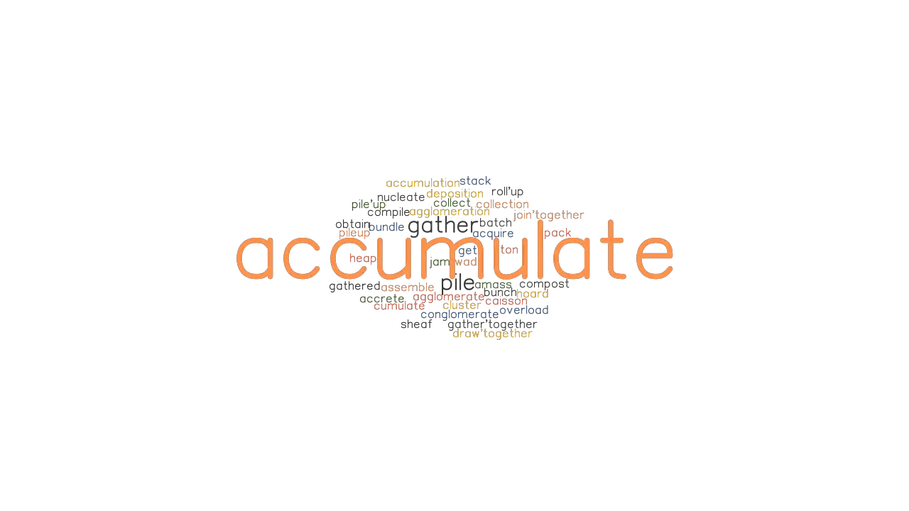 ACCUMULATE Synonyms And Related Words What Is Another Word For 