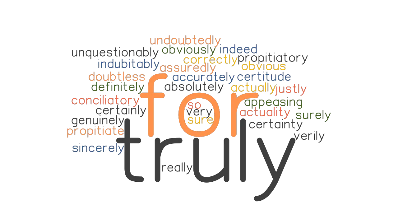 For Truly: Synonyms And Related Words. What Is Another Word For For Truly?  - Grammartop.Com