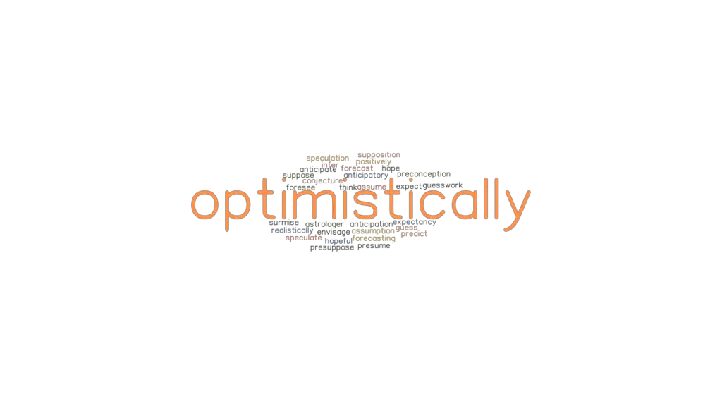 OPTIMISTICALLY Synonyms and Related Words. What is Another Word for