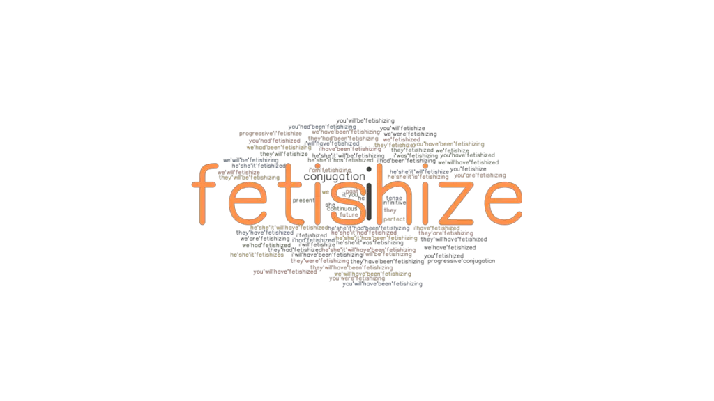 Fetishize Past Tense: Verb Forms, Conjugate FETISHIZE - GrammarTOP.com