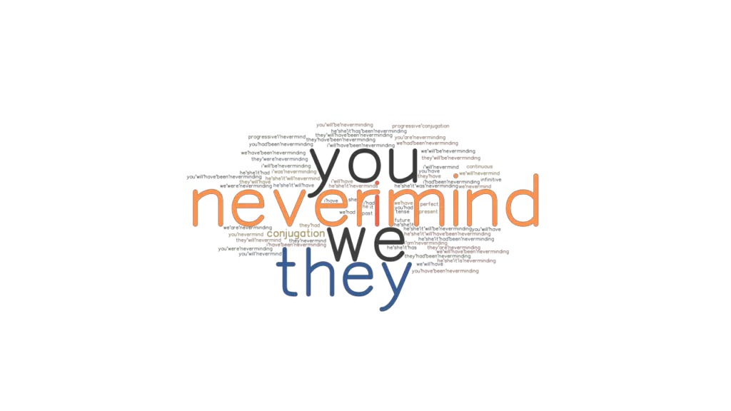 Nevermind Past Tense Verb Forms, Conjugate NEVERMIND