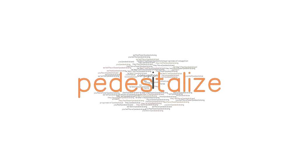 Pedestalize Past Tense Verb Forms, Conjugate PEDESTALIZE