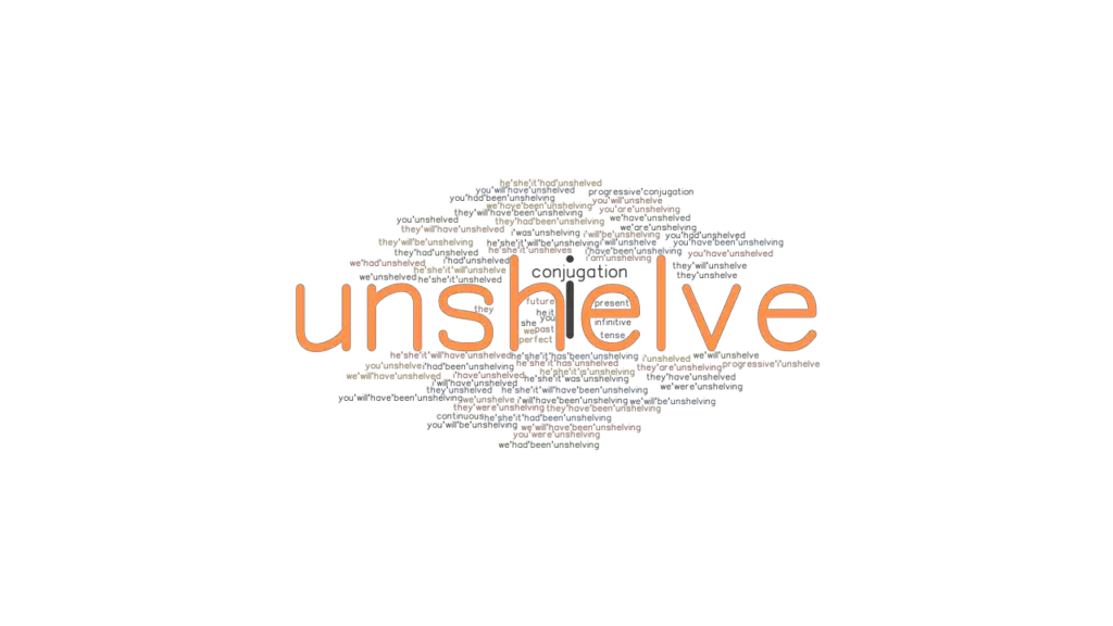 Unshelve Past Tense Verb Forms, Conjugate UNSHELVE